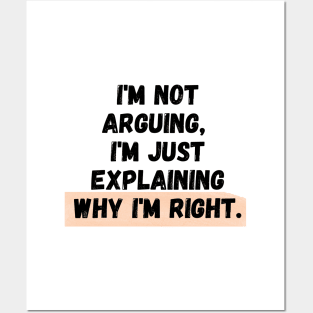 I'm Not Arguing, I'm Just Explaining Why I'm Right Posters and Art